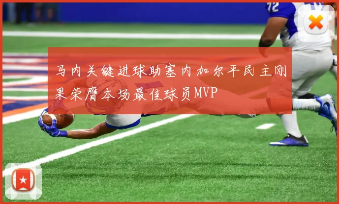 马内关键进球助塞内加尔平民主刚果荣膺本场最佳球员MVP
