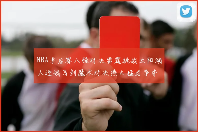 NBA季后赛八强对决雷霆挑战太阳湖人迎战马刺魔术对决热火猛龙争夺尼克斯晋级资格